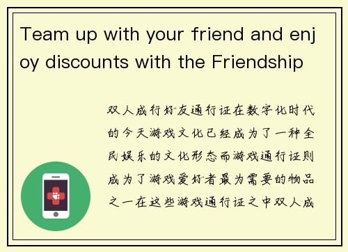 Team up with your friend and enjoy discounts with the Friendship Pass(分享友情折扣，与朋友组队体验Friendship Pass)